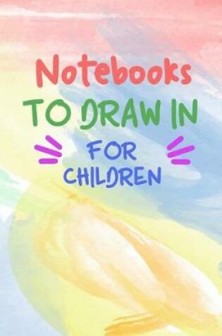 Cover of Notebooks To Draw In For Children