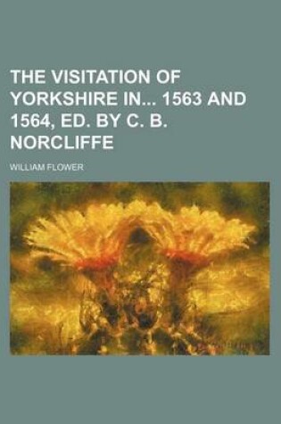 Cover of The Visitation of Yorkshire in 1563 and 1564, Ed. by C. B. Norcliffe