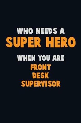 Cover of Who Need A SUPER HERO, When You Are Front Desk Supervisor