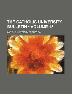 Book cover for The Catholic University Bulletin (Volume 15 )