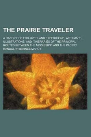 Cover of The Prairie Traveler; A Hand-Book for Overland Expeditions, with Maps, Illustrations, and Itineraries of the Principal Routes Between the Mississippi and the Pacific