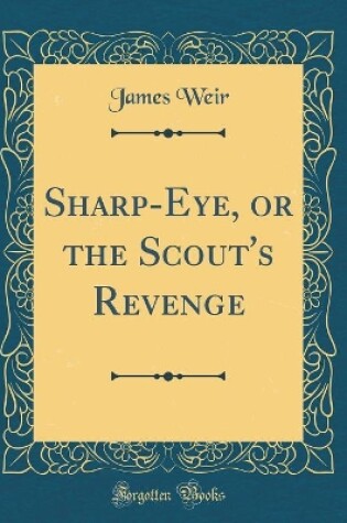 Cover of Sharp-Eye, or the Scout's Revenge (Classic Reprint)