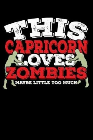 Cover of This Capricorn Loves Zombies Maybe Little Too Much Notebook