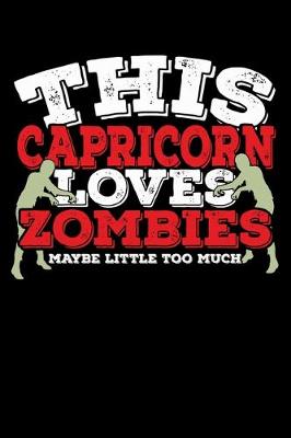 Book cover for This Capricorn Loves Zombies Maybe Little Too Much Notebook