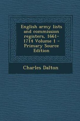 Cover of English Army Lists and Commission Registers, 1661-1714 Volume 1 - Primary Source Edition