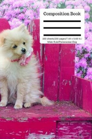 Cover of Composition Book 100 Sheets/200 Pages/7.44 X 9.69 In. Wide Ruled/ Pomeranian Dog