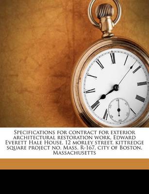 Book cover for Specifications for Contract for Exterior Architectural Restoration Work, Edward Everett Hale House, 12 Morley Street, Kittredge Square Project No. Mass. R-167, City of Boston, Massachusetts