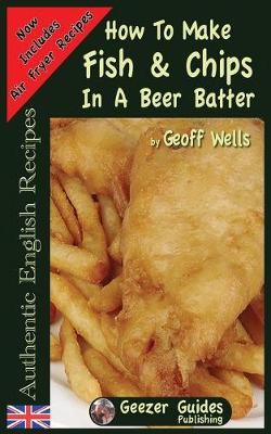 Book cover for How To Make Fish & Chips In A Beer Batter