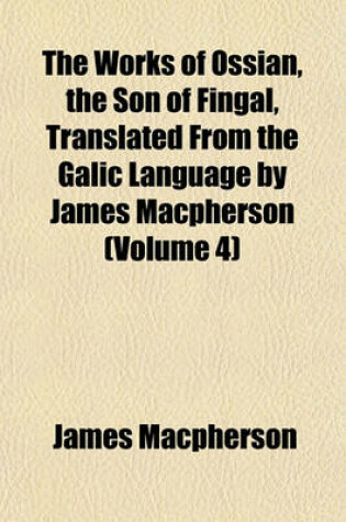 Cover of The Works of Ossian, the Son of Fingal, Translated from the Galic Language by James MacPherson (Volume 4)
