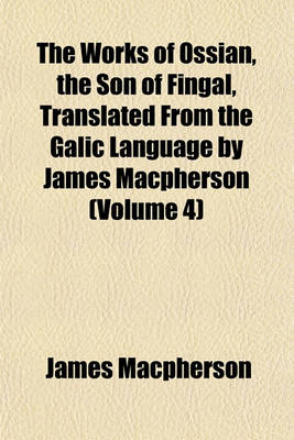 Book cover for The Works of Ossian, the Son of Fingal, Translated from the Galic Language by James MacPherson (Volume 4)