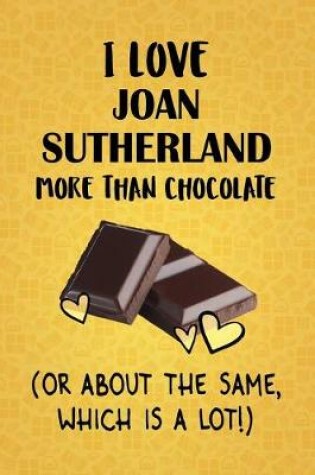 Cover of I Love Joan Sutherland More Than Chocolate (Or About The Same, Which Is A Lot!)