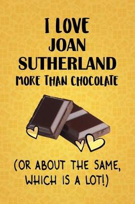 Book cover for I Love Joan Sutherland More Than Chocolate (Or About The Same, Which Is A Lot!)