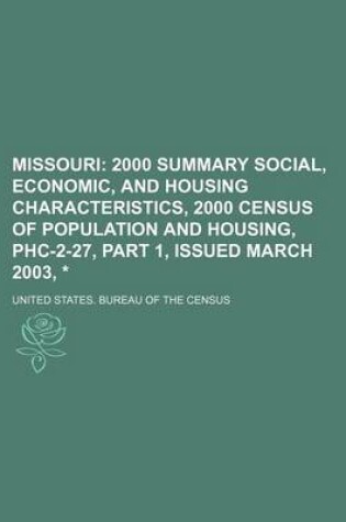 Cover of Missouri; 2000 Summary Social, Economic, and Housing Characteristics, 2000 Census of Population and Housing, Phc-2-27, Part 1, Issued March 2003, *