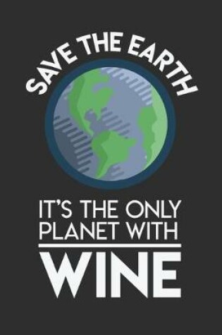 Cover of Save The Earth It's The Only Planet With Wine