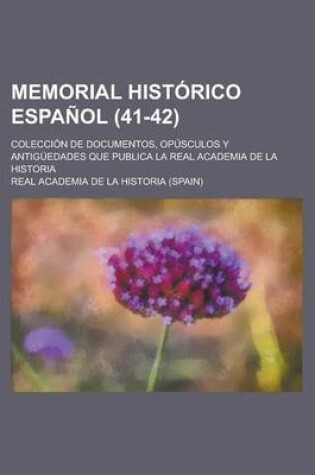 Cover of Memorial Historico Espanol; Coleccion de Documentos, Opusculos y Antiguedades Que Publica La Real Academia de La Historia (41-42)