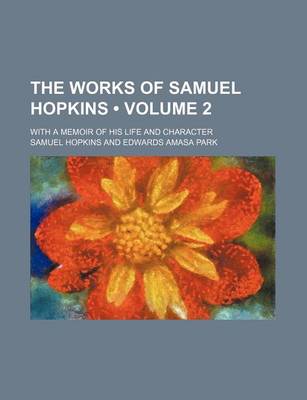 Book cover for The Works of Samuel Hopkins (Volume 2 ); With a Memoir of His Life and Character