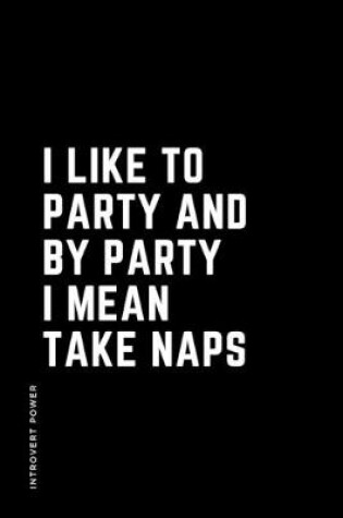 Cover of INTROVERT POWER I like to party and by PARTY I mean TAKE NAPS