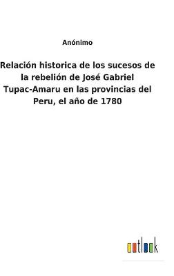 Book cover for Relación historica de los sucesos de la rebelión de José Gabriel Tupac-Amaru en las provincias del Peru, el año de 1780