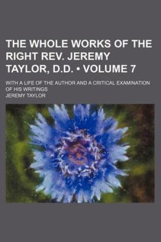 Cover of The Whole Works of the Right REV. Jeremy Taylor, D.D. (Volume 7); With a Life of the Author and a Critical Examination of His Writings