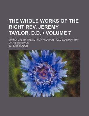 Book cover for The Whole Works of the Right REV. Jeremy Taylor, D.D. (Volume 7); With a Life of the Author and a Critical Examination of His Writings