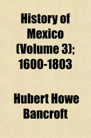 Cover of History of Mexico Volume 3; 1600-1803