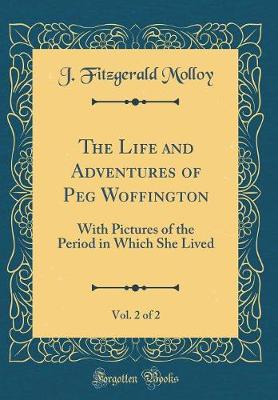 Book cover for The Life and Adventures of Peg Woffington, Vol. 2 of 2: With Pictures of the Period in Which She Lived (Classic Reprint)