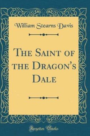 Cover of The Saint of the Dragon's Dale (Classic Reprint)