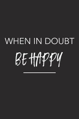 Book cover for When in Doubt Be Happy