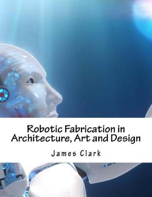Book cover for Robotic Fabrication in Architecture, Art and Design