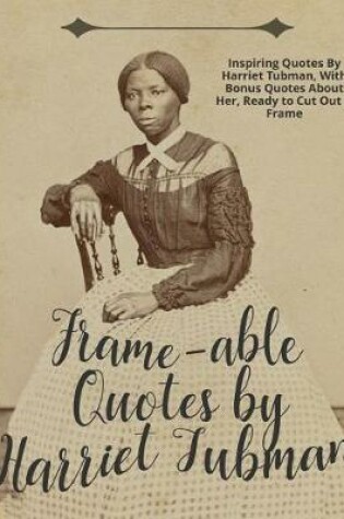 Cover of Frame-Able Quotes by Harriet Tubman