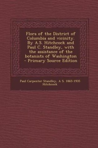 Cover of Flora of the District of Columbia and Vicinity. by A.S. Hitchcock and Paul C. Standley, with the Assistance of the Botanists of Washington - Primary S