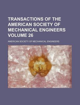 Book cover for Transactions of the American Society of Mechanical Engineers Volume 26