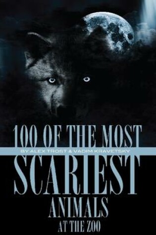 Cover of 100 of the Most Scariest Animals At the Zoo