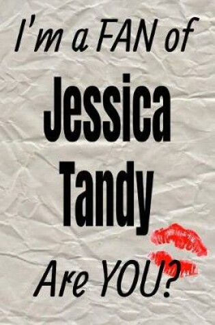 Cover of I'm a Fan of Jessica Tandy Are You? Creative Writing Lined Journal