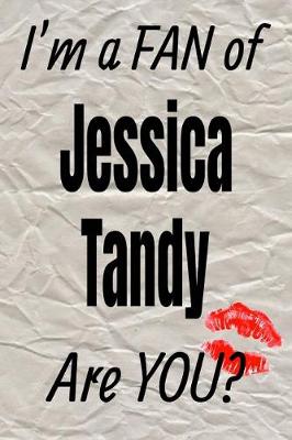 Book cover for I'm a Fan of Jessica Tandy Are You? Creative Writing Lined Journal