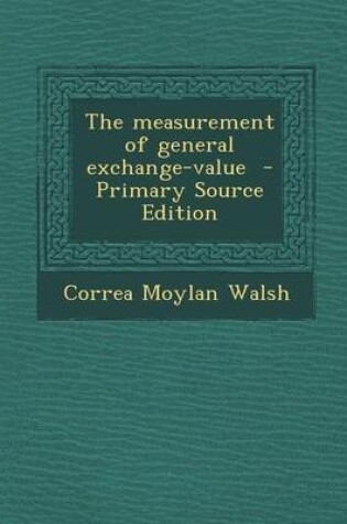 Cover of The Measurement of General Exchange-Value - Primary Source Edition