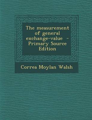 Book cover for The Measurement of General Exchange-Value - Primary Source Edition