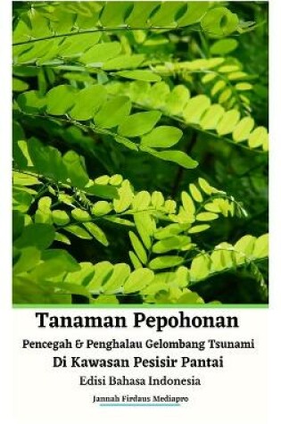 Cover of Tanaman Pepohonan Pencegah Dan Penghalau Gelombang Tsunami Di Kawasan Pesisir Pantai Edisi Bahasa Indonesia Hardcover Version