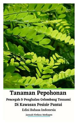 Book cover for Tanaman Pepohonan Pencegah Dan Penghalau Gelombang Tsunami Di Kawasan Pesisir Pantai Edisi Bahasa Indonesia Hardcover Version