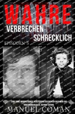 Cover of Wahre Verbrechen Schrecklic EPISODEN 5