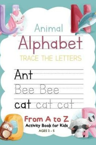 Cover of Animal Alphabet Trace the Letters From A to Z Activity Book for Kids Ages 2-5