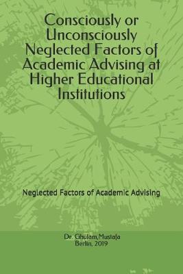 Book cover for Consciously or Unconsciously Neglected Factors of Academic Advising at Higher Educational Institutions