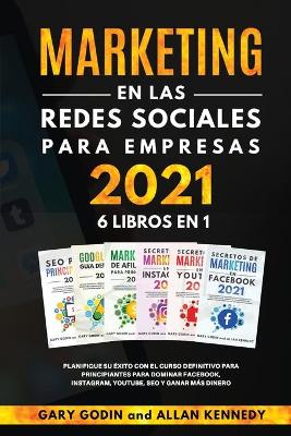 Book cover for MARKETING EN LA REDES SOCIALES PARA EMPRESAS 2021 6 LIBROS EN 1 Planifique su éxito con el curso definitivo para principiantes para dominar Facebook, Instagram, YouTube, SEO y ganar más dinero