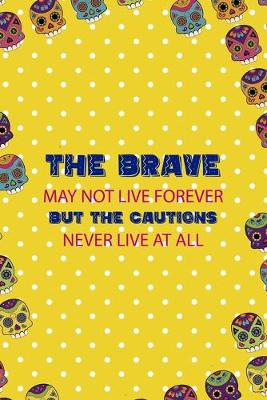 Book cover for The Brave May Not Live Forever But The Cautions Never Live At All