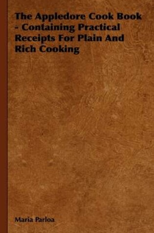 Cover of The Appledore Cook Book - Containing Practical Receipts For Plain And Rich Cooking