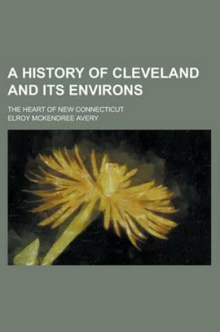 Cover of A History of Cleveland and Its Environs; The Heart of New Connecticut