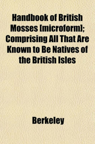 Cover of Handbook of British Mosses [Microform]; Comprising All That Are Known to Be Natives of the British Isles