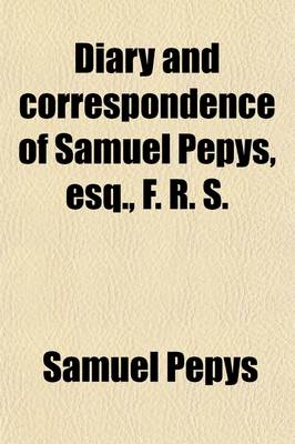 Book cover for Diary and Correspondence of Samuel Pepys, Esq., F. R. S. (Volume 5); From His Ms. Cypher in the Pepysian Library, with a Life and Notes by Richard Lord Braybrooke. Deciphered, with Additional Notes, by REV. Mynors Bright