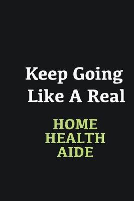 Book cover for Keep Going Like a Real Home health aide