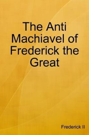 Cover of The Anti Machiavel of Frederick the Great